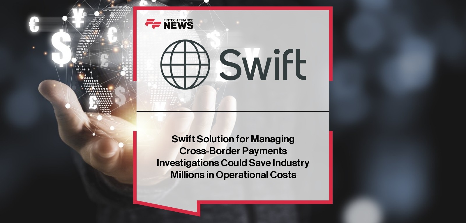 Swift Solution for Managing Cross-Border Payments Investigations Could Save Industry Millions in Operational Costs