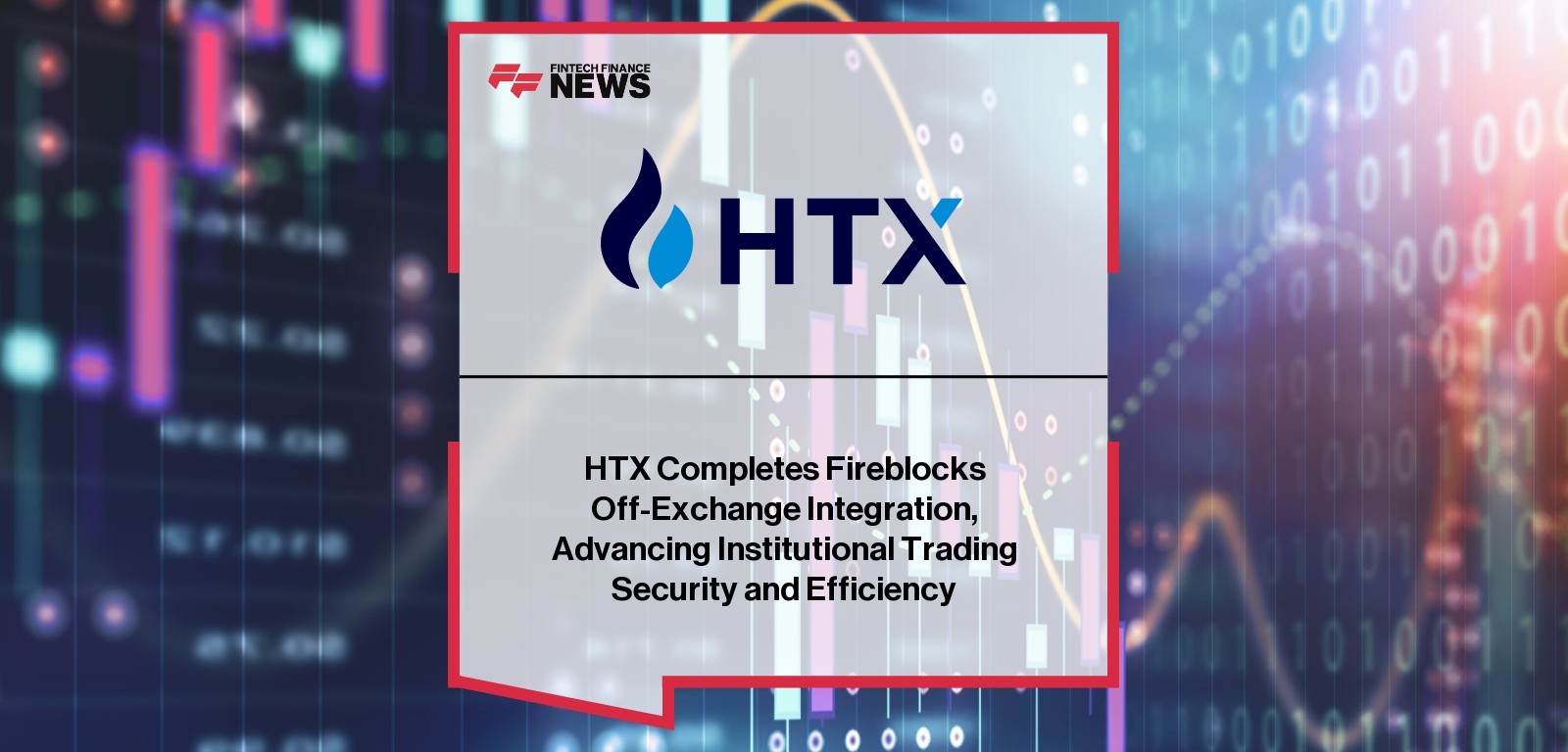 HTX Completes Fireblocks Off-Exchange Integration, Advancing Institutional Trading Security and Efficiency