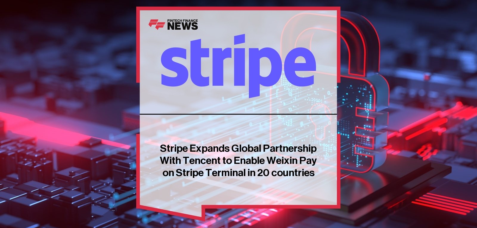 Stripe Expands Global Partnership With Tencent to Enable Weixin Pay on Stripe Terminal in 20 countries