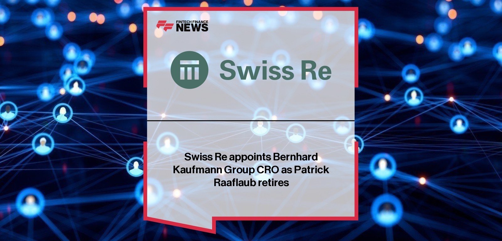 Swiss Re appoints Bernhard Kaufmann Group CRO as Patrick Raaflaub retires