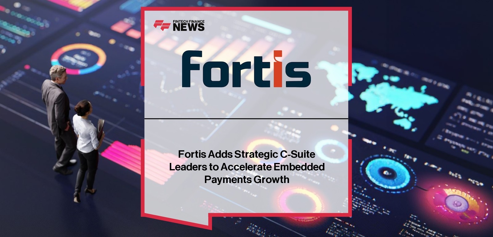 Fortis Adds Strategic C-Suite Leaders to Accelerate Embedded Payments Growth