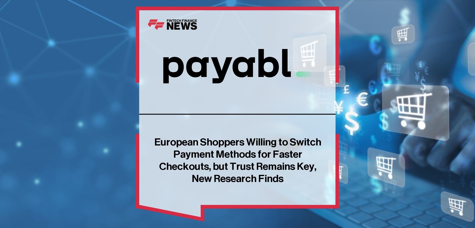 European Shoppers Willing to Switch Payment Methods for Faster Checkouts, but Trust Remains Key, New Research Finds