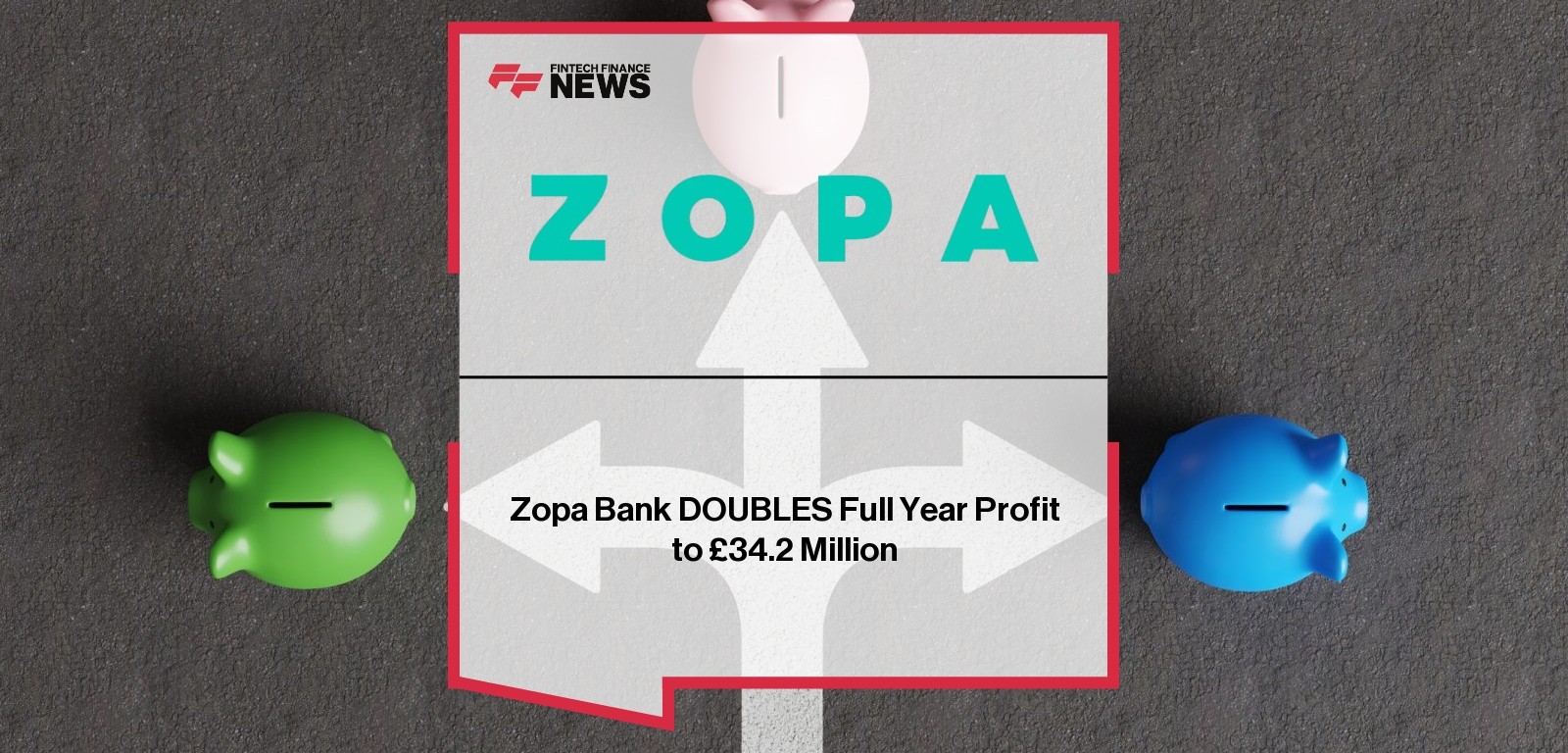 Zopa Bank DOUBLES Full Year Profit to £34.2 Million