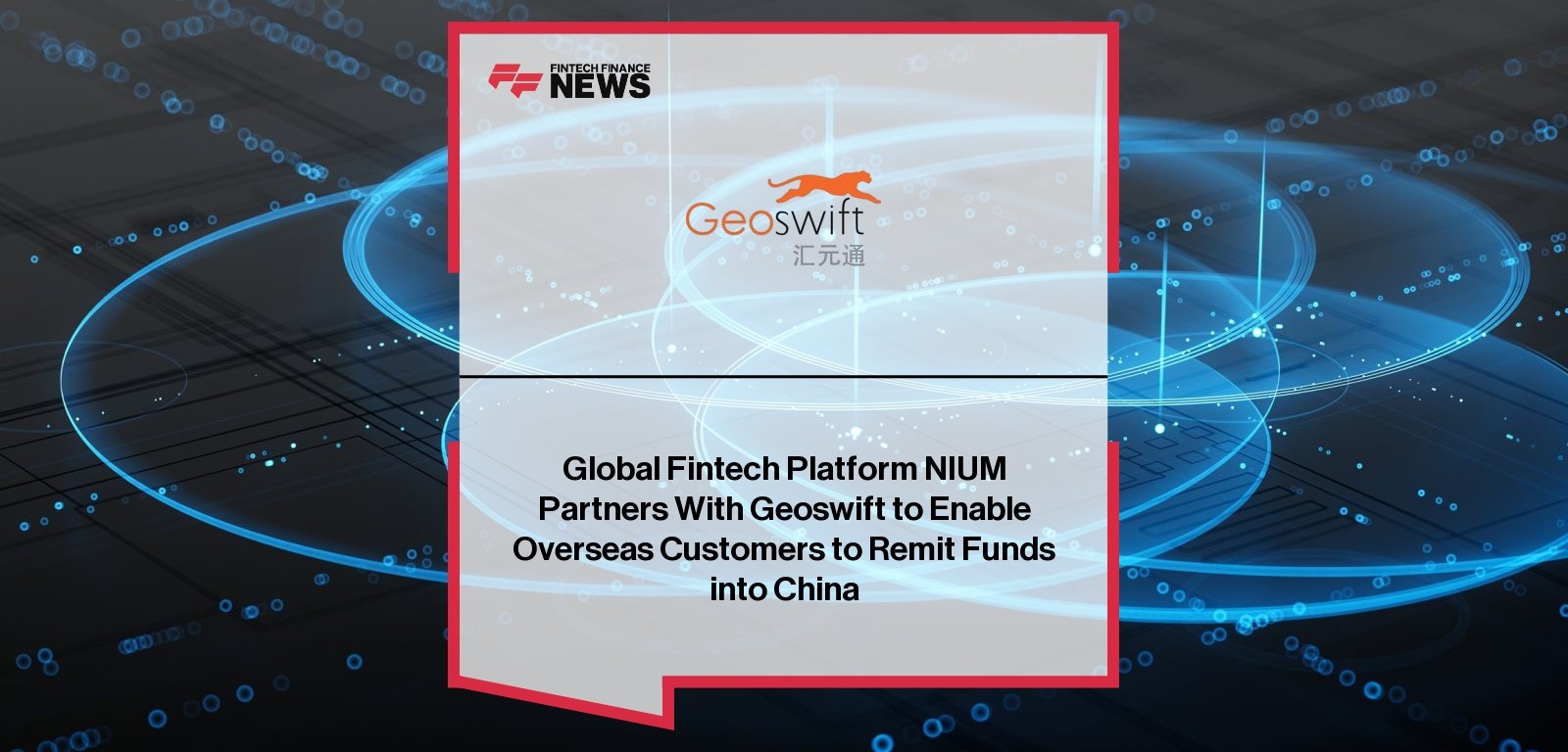 Global Fintech Platform NIUM Partners With Geoswift to Enable Overseas Customers to Remit Funds into China