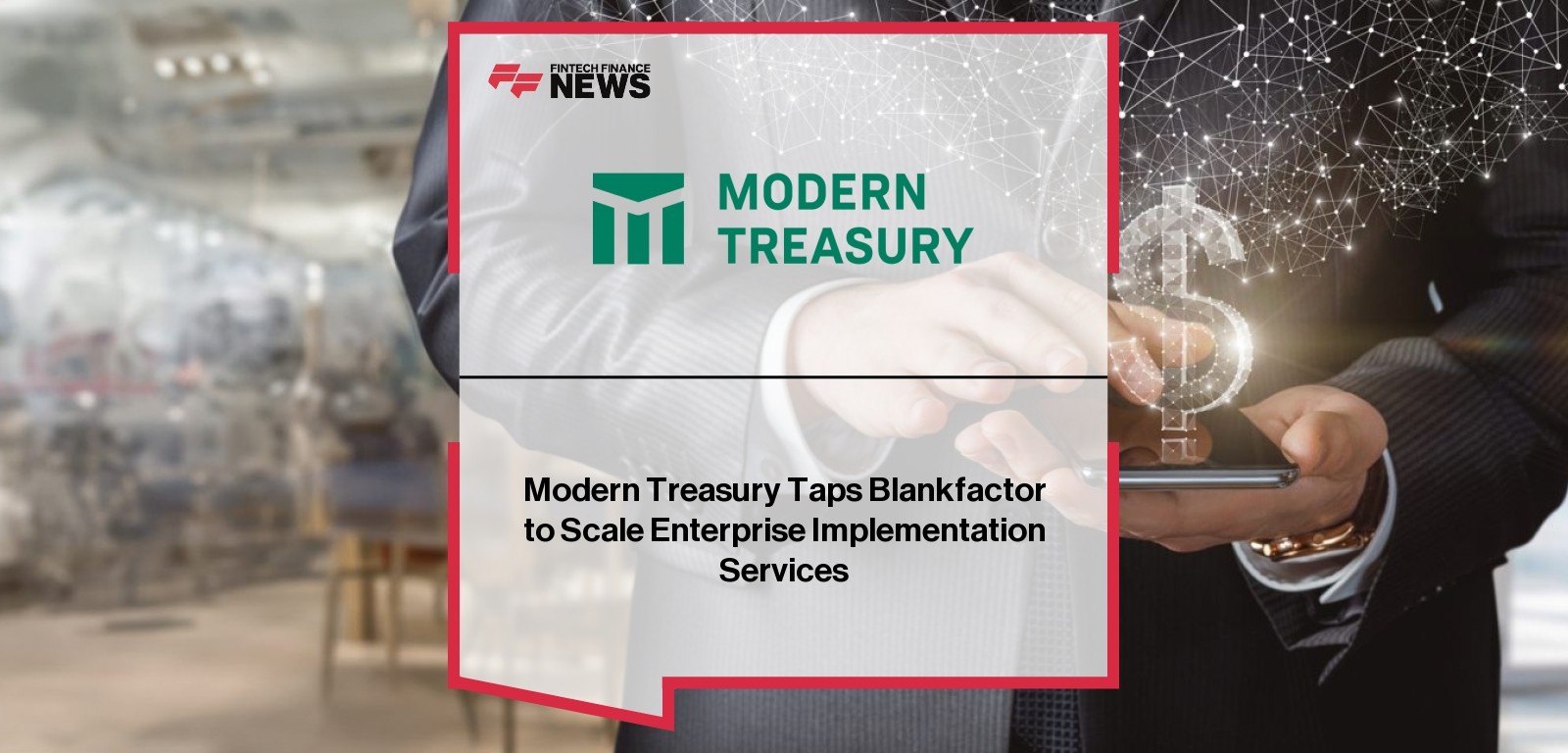 Modern Treasury Taps Blankfactor to Scale Enterprise Implementation Services