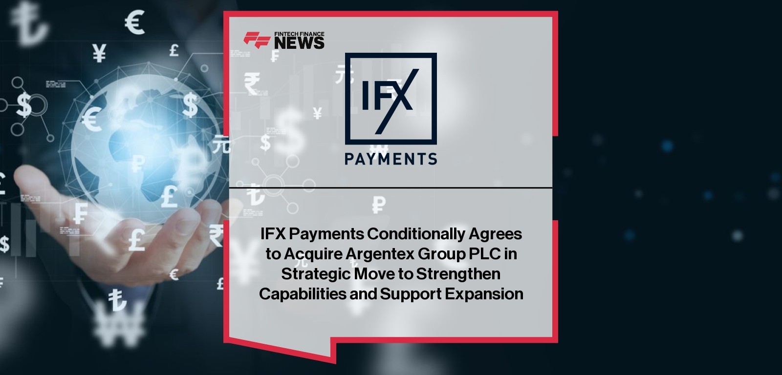 IFX Payments Conditionally Agrees to Acquire Argentex Group PLC in Strategic Move to Strengthen Capabilities and Support Expa