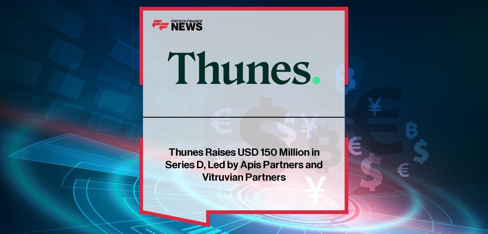 Thunes Raises USD 150 Million in Series D, Led by Apis Partners and Vitruvian Partners