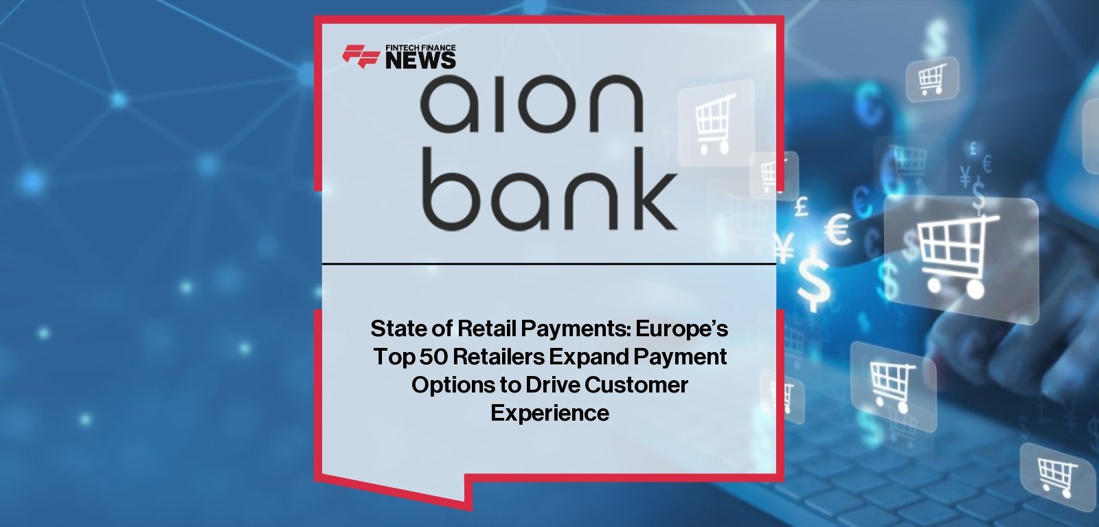 State of Retail Payments: Europe’s Top 50 Retailers Expand Payment Options to Drive Customer Experience