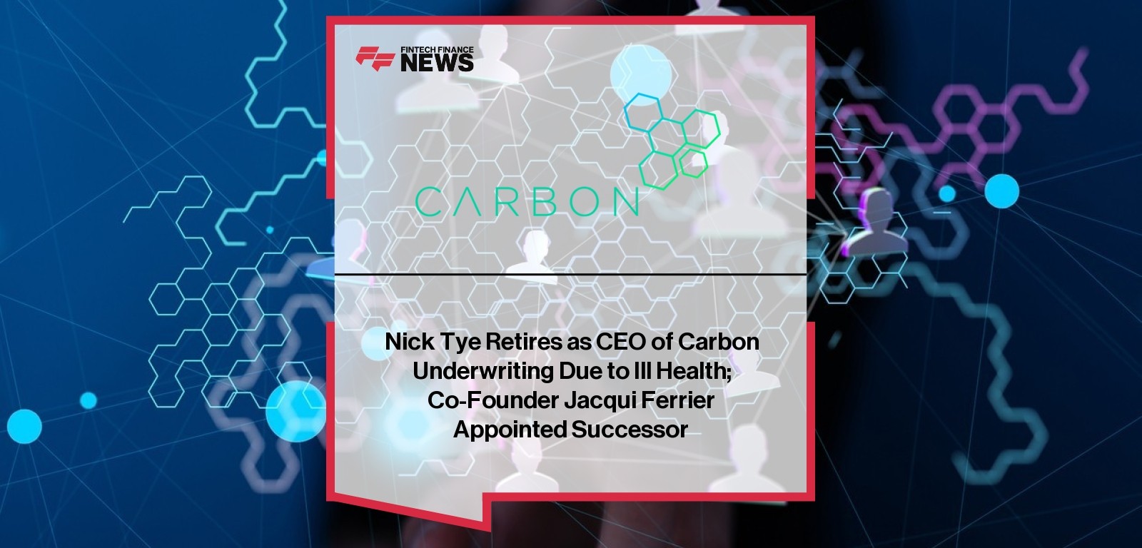 Nick Tye Retires as CEO of Carbon Underwriting Due to Ill Health; Co-Founder Jacqui Ferrier Appointed Successor