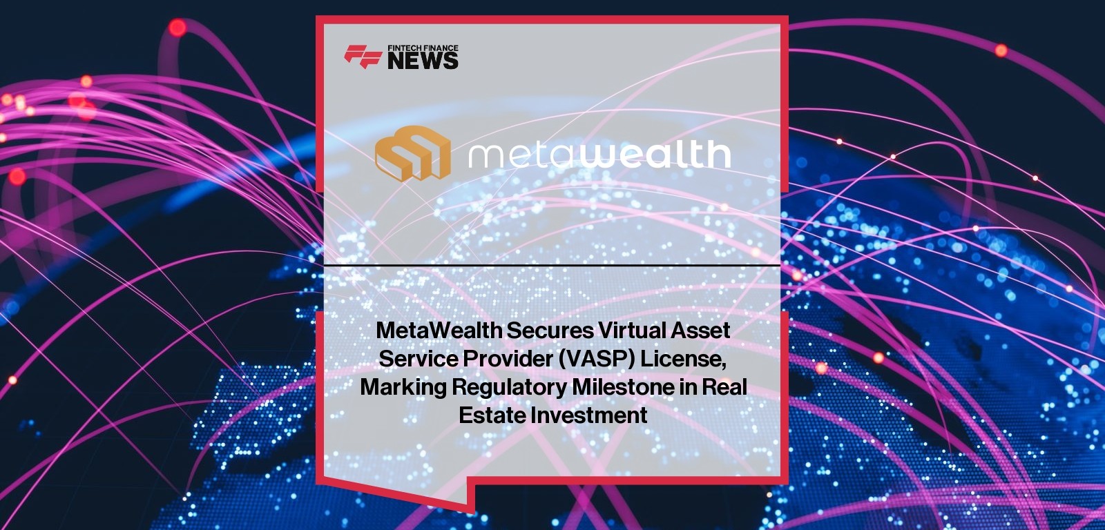 MetaWealth Secures Virtual Asset Service Provider (VASP) License, Marking Regulatory Milestone in Real Estate Investment