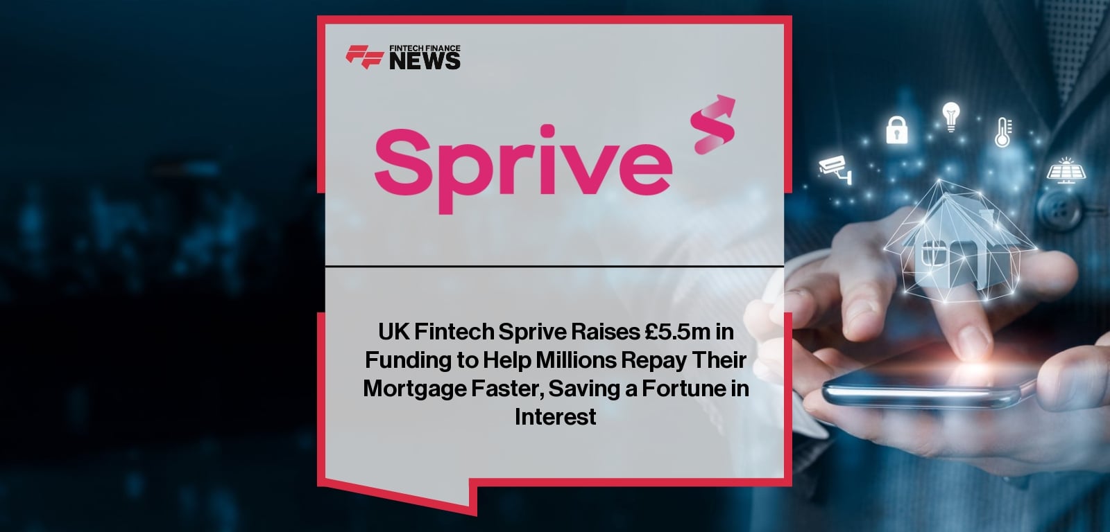UK Fintech Sprive Raises £5.5m in Funding to Help Millions Repay Their Mortgage Faster, Saving a Fortune in Interest