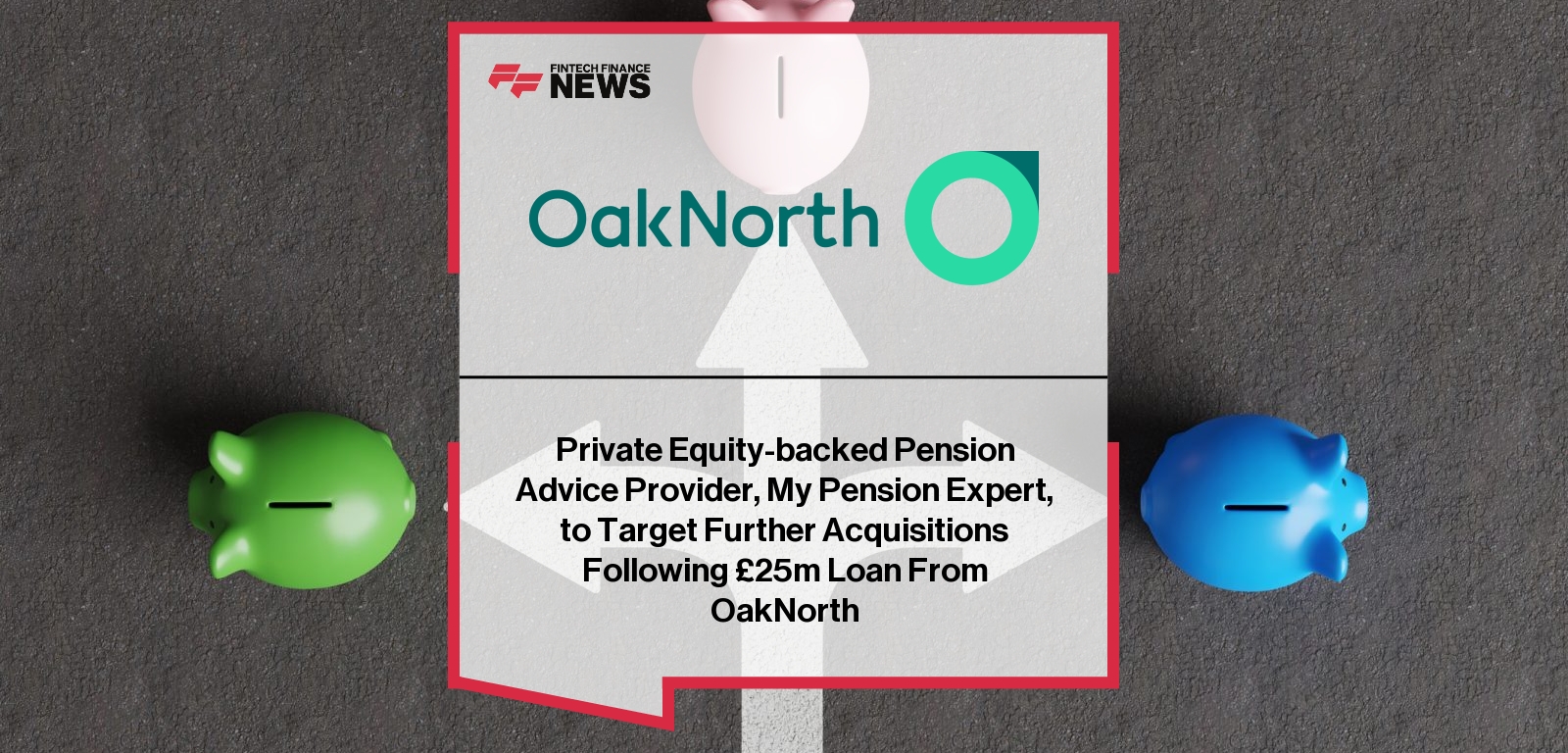 Private Equity-backed Pension Advice Provider, My Pension Expert, to Target Further Acquisitions Following £25m Loan From Oak