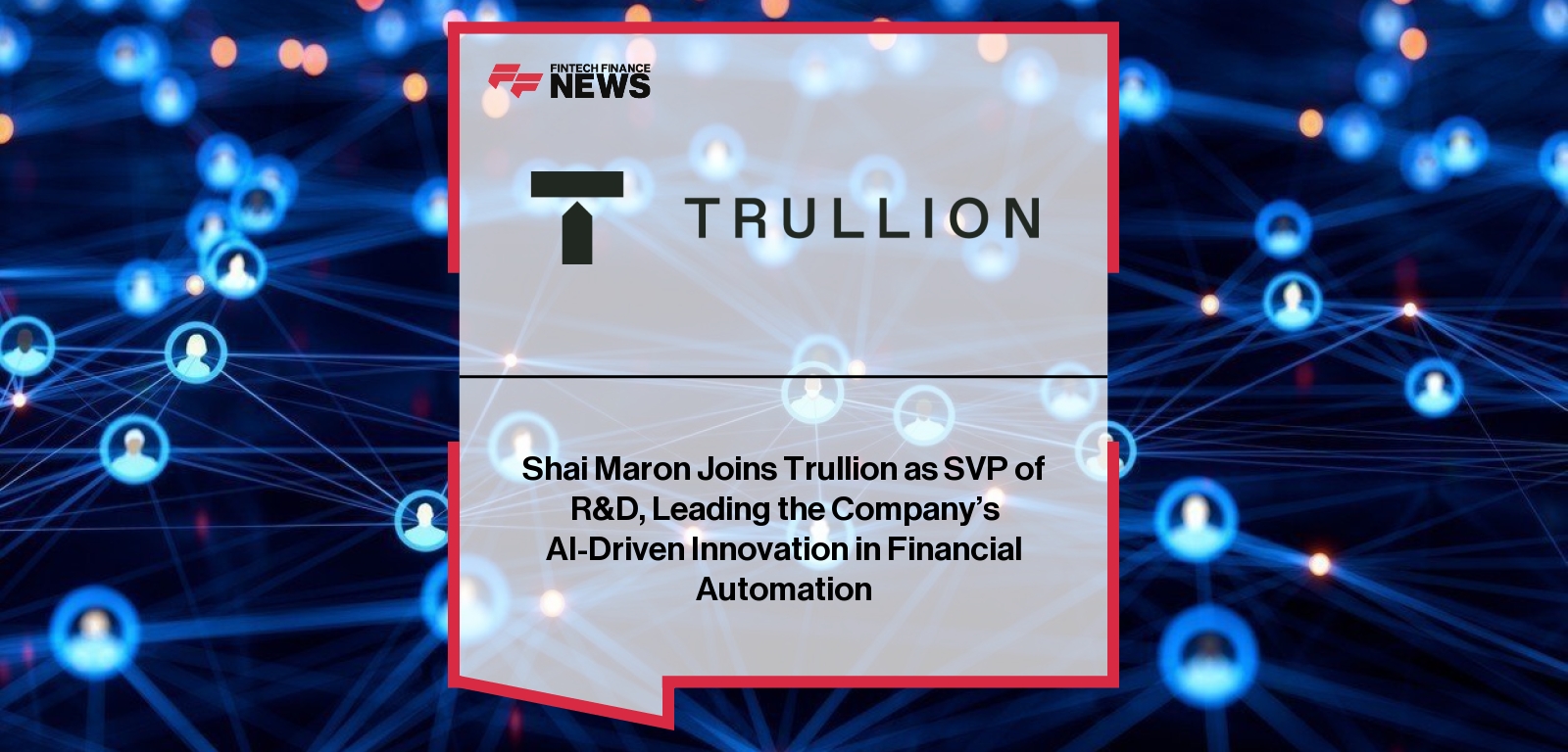 Shai Maron Joins Trullion as SVP of R&D, Leading the Company’s AI-Driven Innovation in Financial Automation