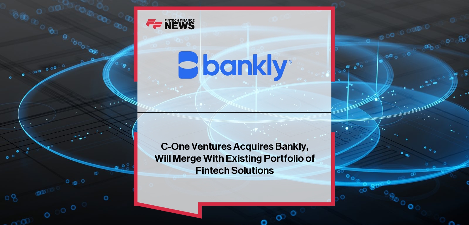C-One Ventures Acquires Bankly, Will Merge With Existing Portfolio of Fintech Solutions