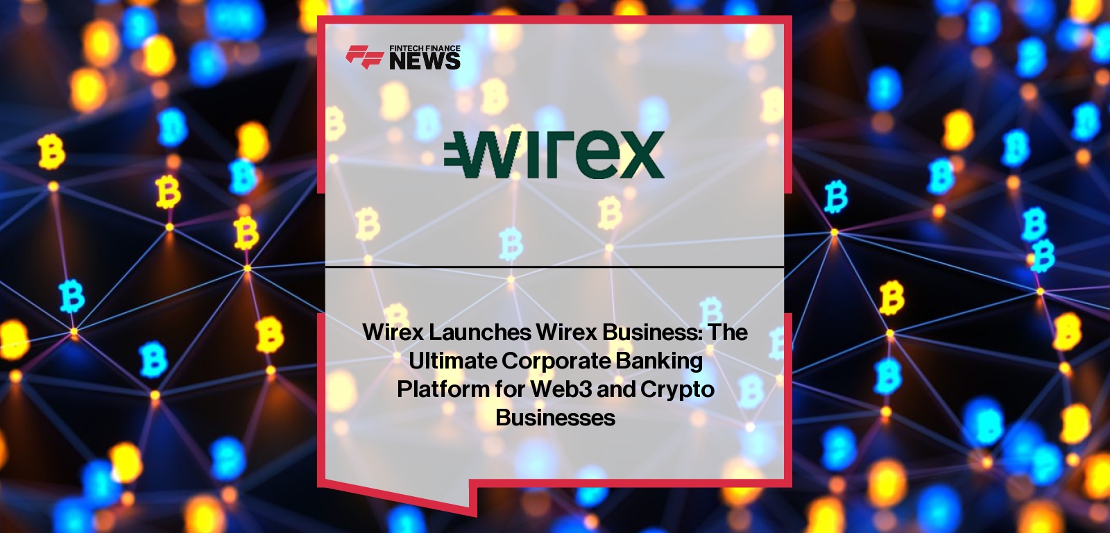 Wirex Launches Wirex Business: The Ultimate Corporate Banking Platform for Web3 and Crypto Businesses