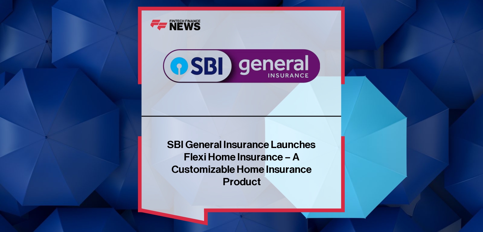 SBI General Insurance Launches Flexi Home Insurance - A Customizable Home Insurance Product