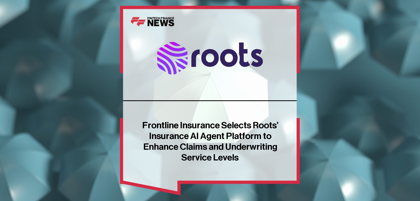 Frontline Insurance Selects Roots’ Insurance AI Agent Platform to Enhance Claims and Underwriting Service Levels