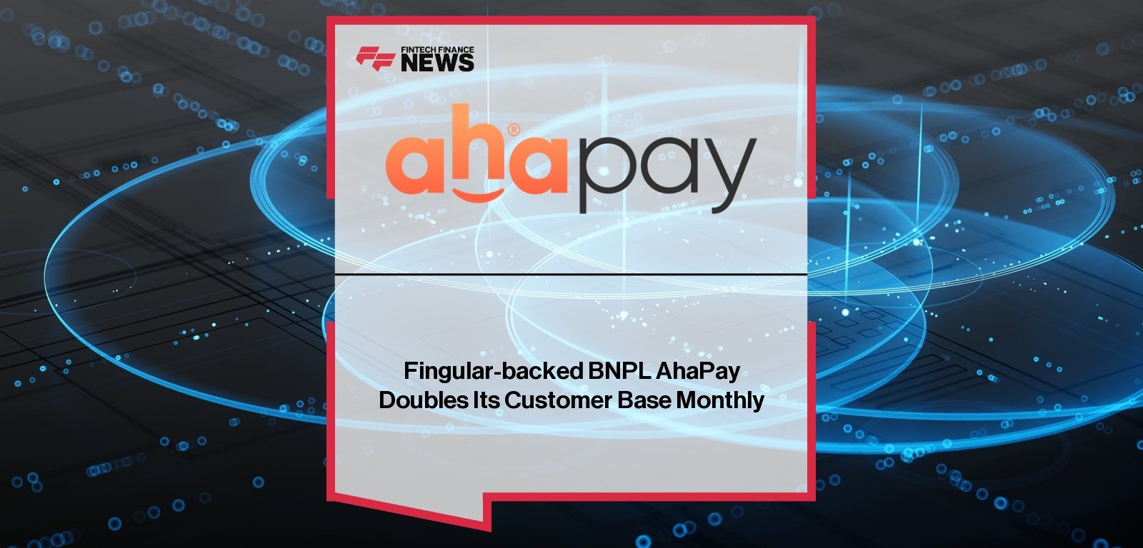Fingular-backed BNPL AhaPay Doubles Its Customer Base Monthly