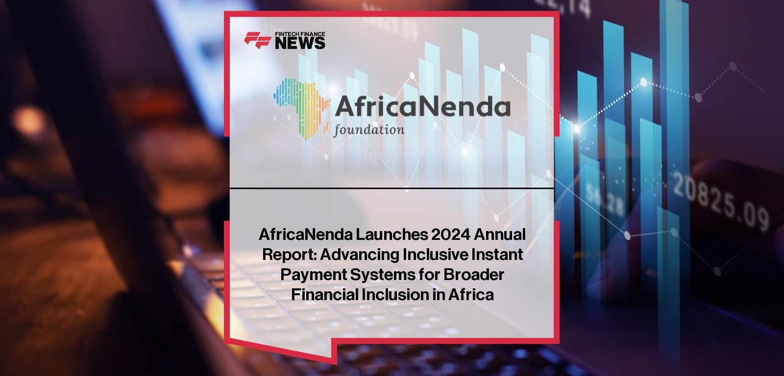 AfricaNenda Launches 2024 Annual Report: Advancing Inclusive Instant Payment Systems for Broader Financial Inclusion in Afric