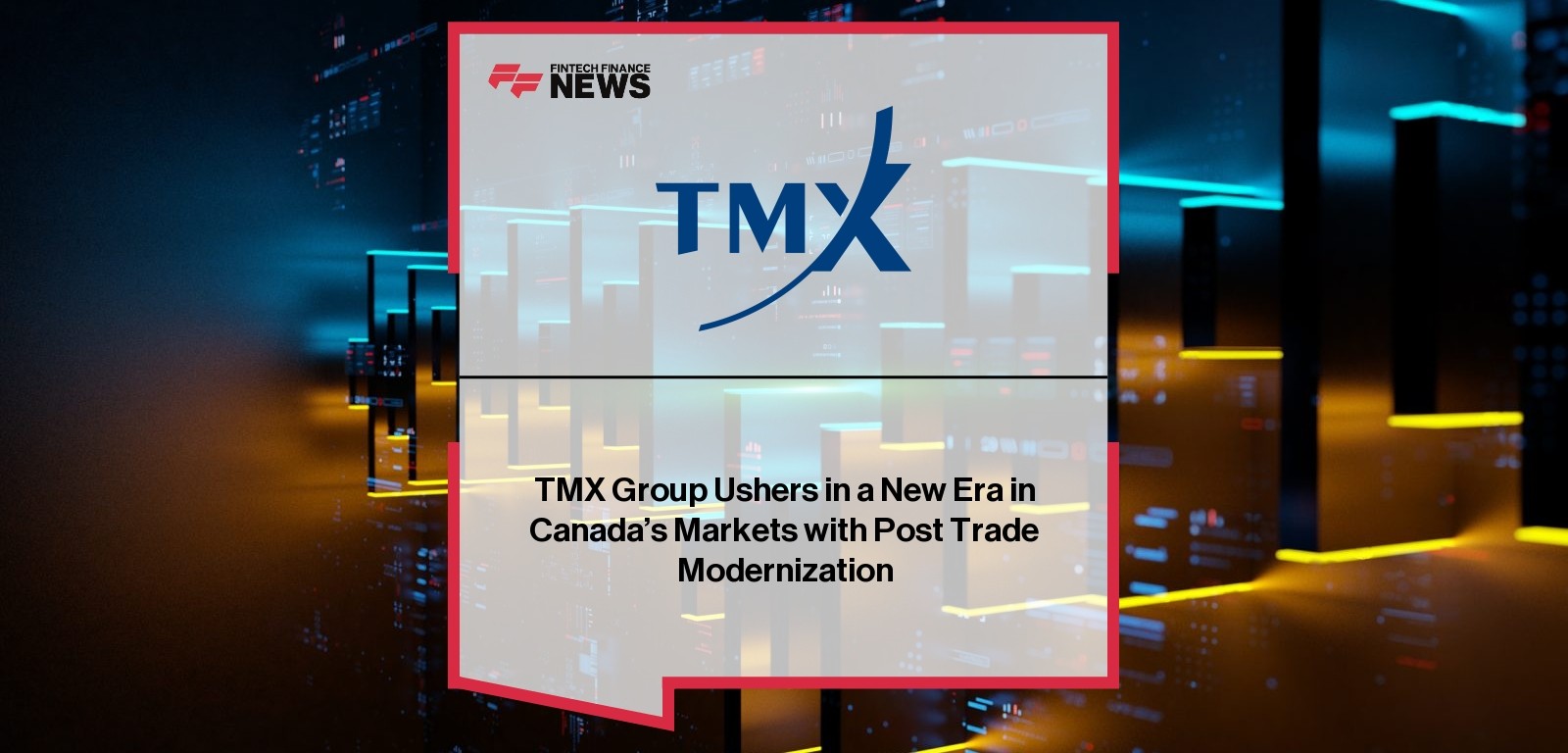 TMX Group Ushers in a New Era in Canada’s Markets with Post Trade Modernization