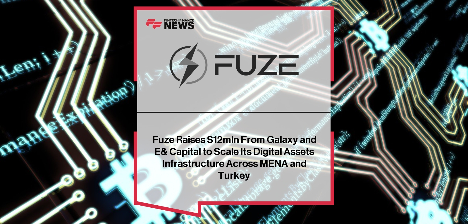 Fuze Raises $12mln From Galaxy and E& Capital to Scale Its Digital Assets Infrastructure Across MENA and Turkey
