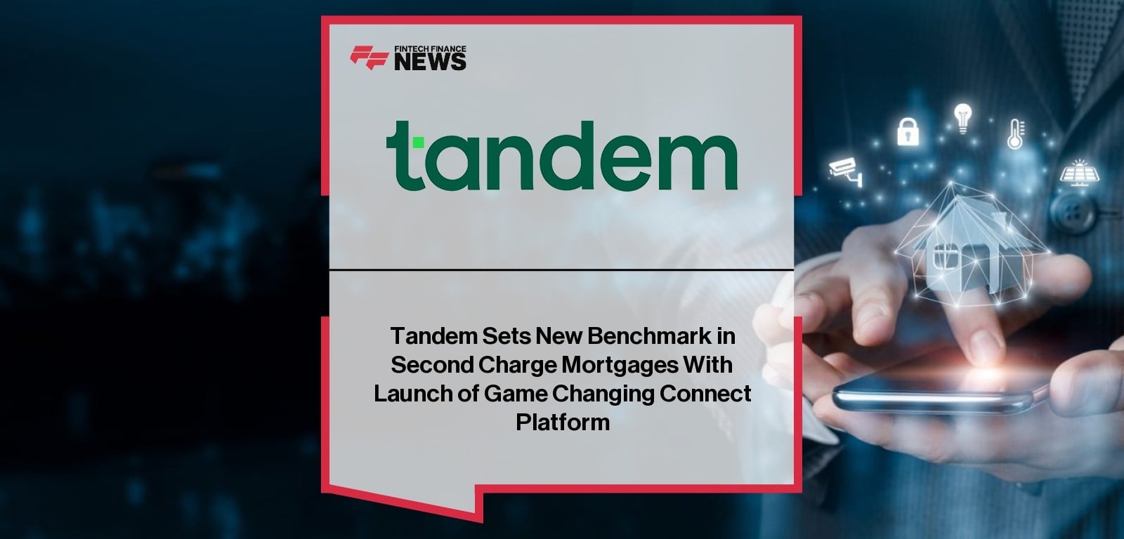 Tandem Sets New Benchmark in Second Charge Mortgages With Launch of Game Changing Connect Platform