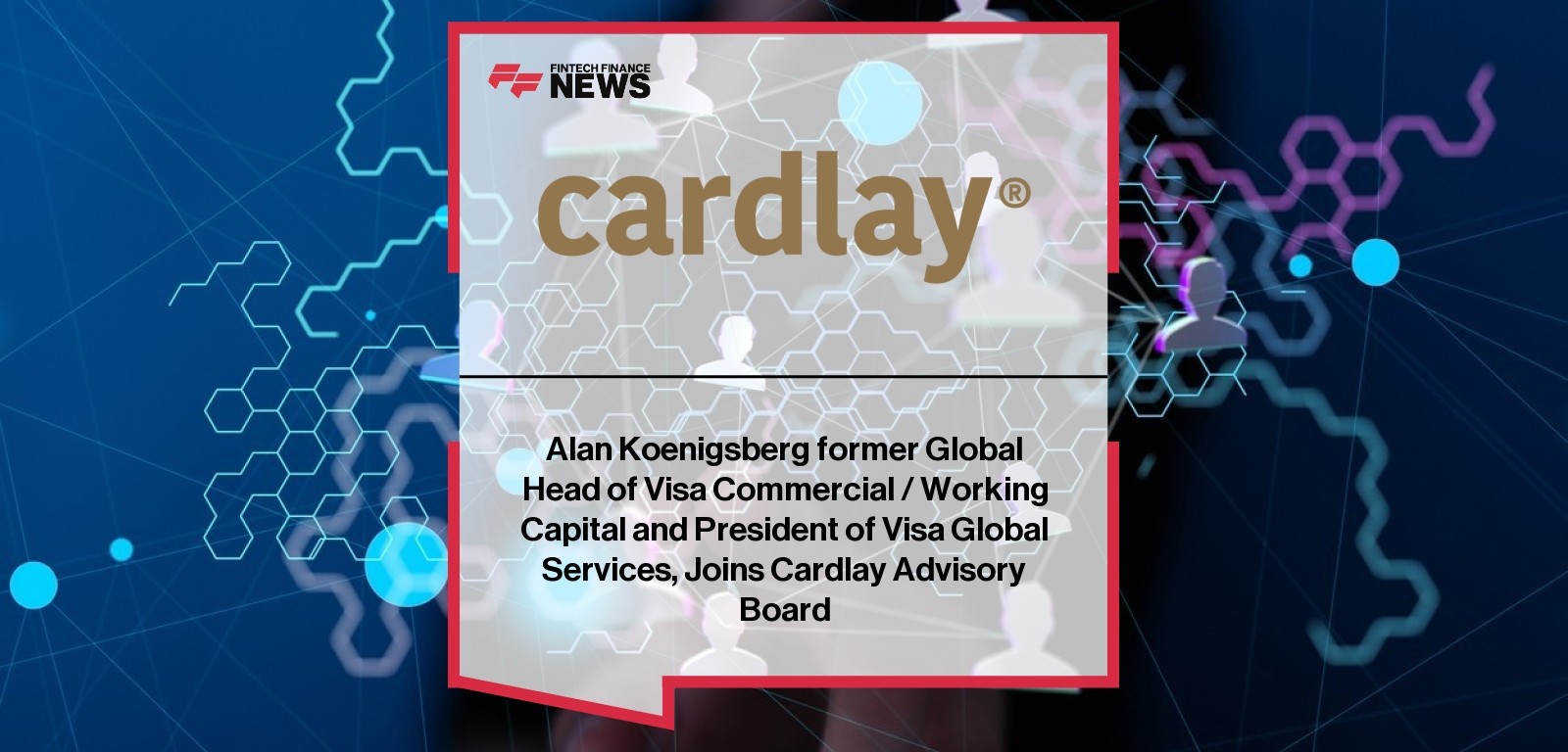 Alan Koenigsberg former Global Head of Visa Commercial / Working Capital and President of Visa Global Services, Joins Cardlay