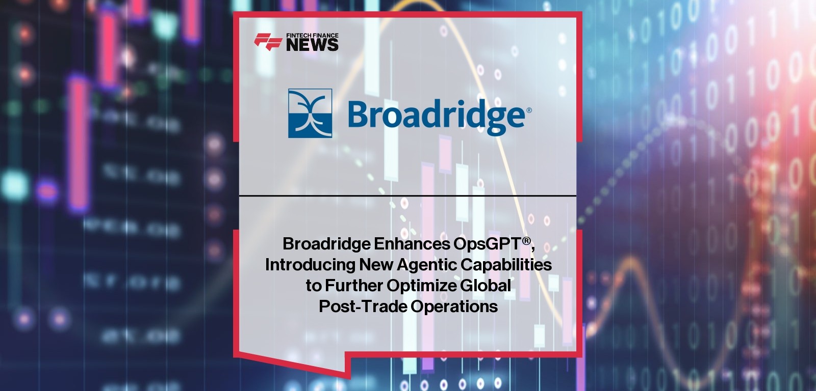 Broadridge Enhances OpsGPT®, Introducing New Agentic Capabilities to Further Optimize Global Post-Trade Operations