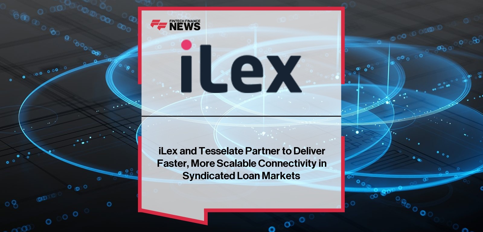 iLex and Tesselate Partner to Deliver Faster, More Scalable Connectivity in Syndicated Loan Markets