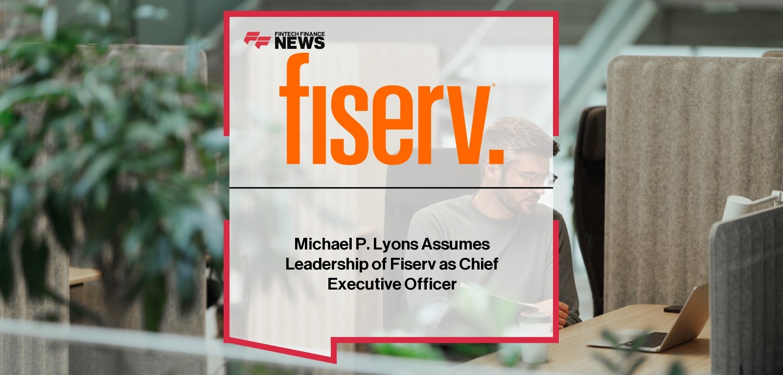 Michael P. Lyons Assumes Leadership of Fiserv as Chief Executive Officer
