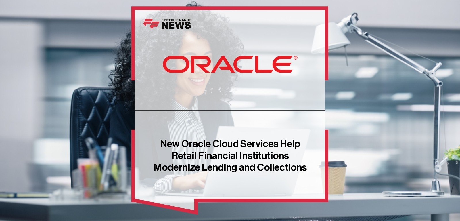 New Oracle Cloud Services Help Retail Financial Institutions Modernize Lending and Collections