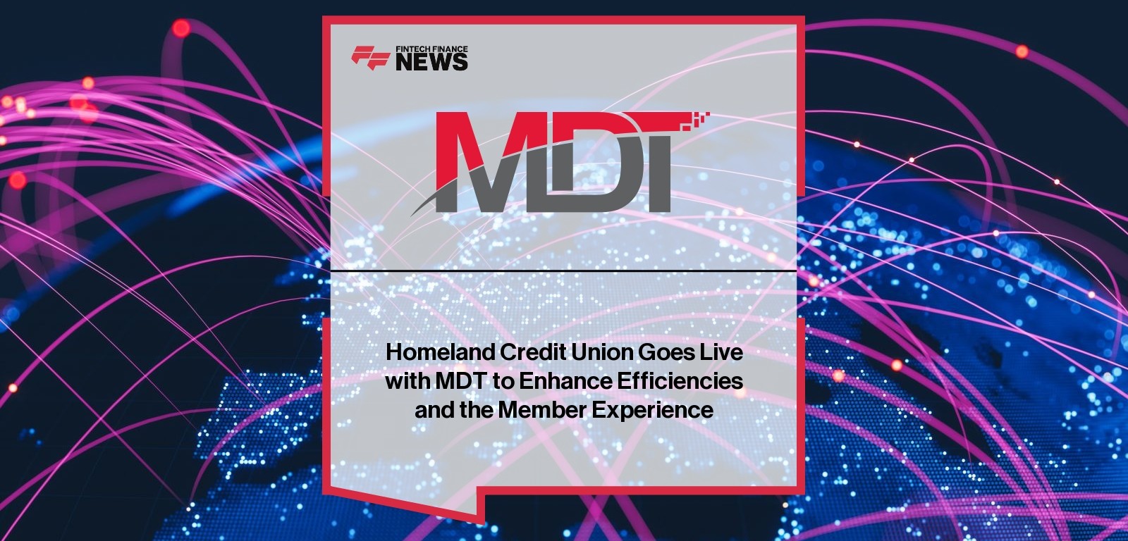 Homeland Credit Union Goes Live with MDT to Enhance Efficiencies and the Member Experience
