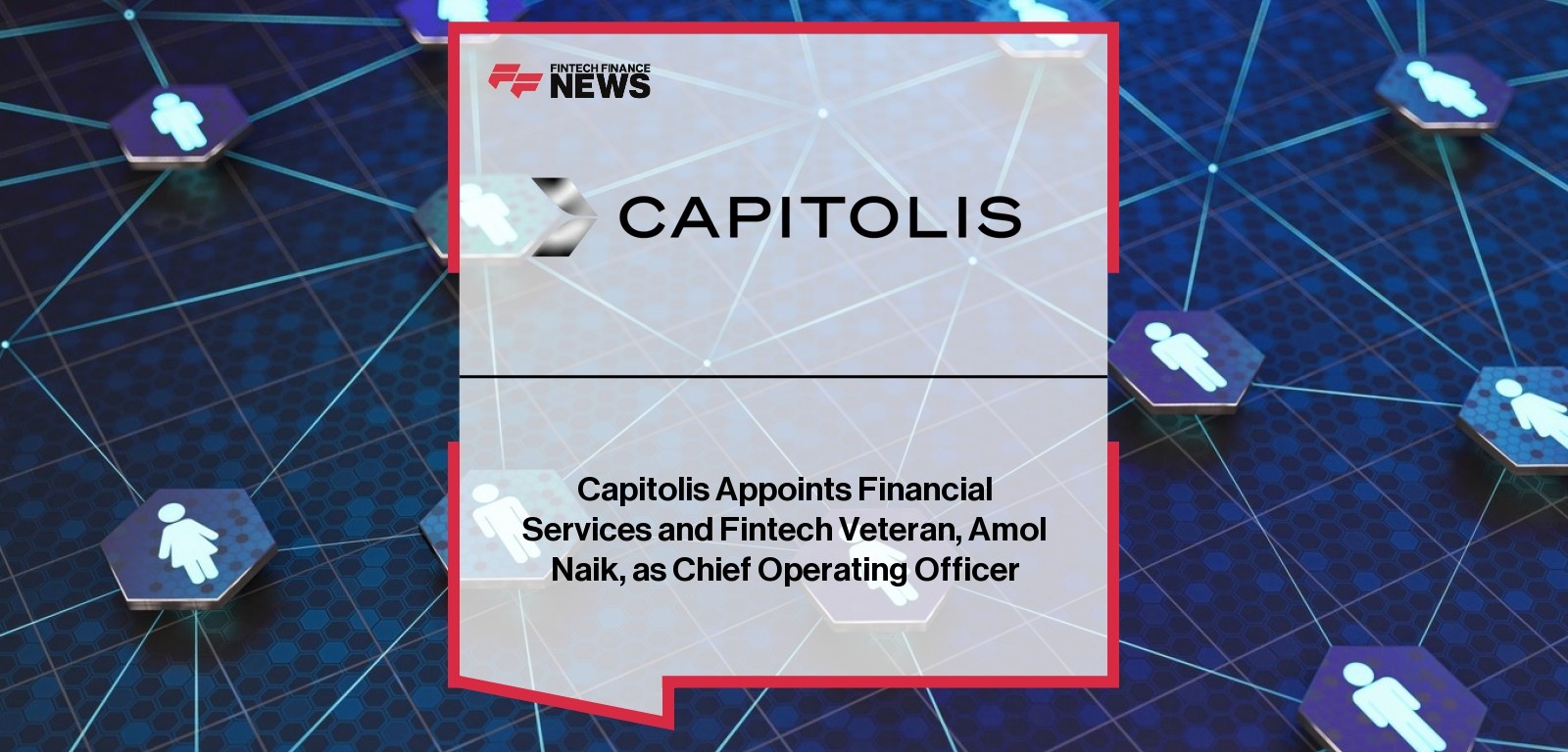 Capitolis Appoints Financial Services and Fintech Veteran, Amol Naik, as Chief Operating Officer