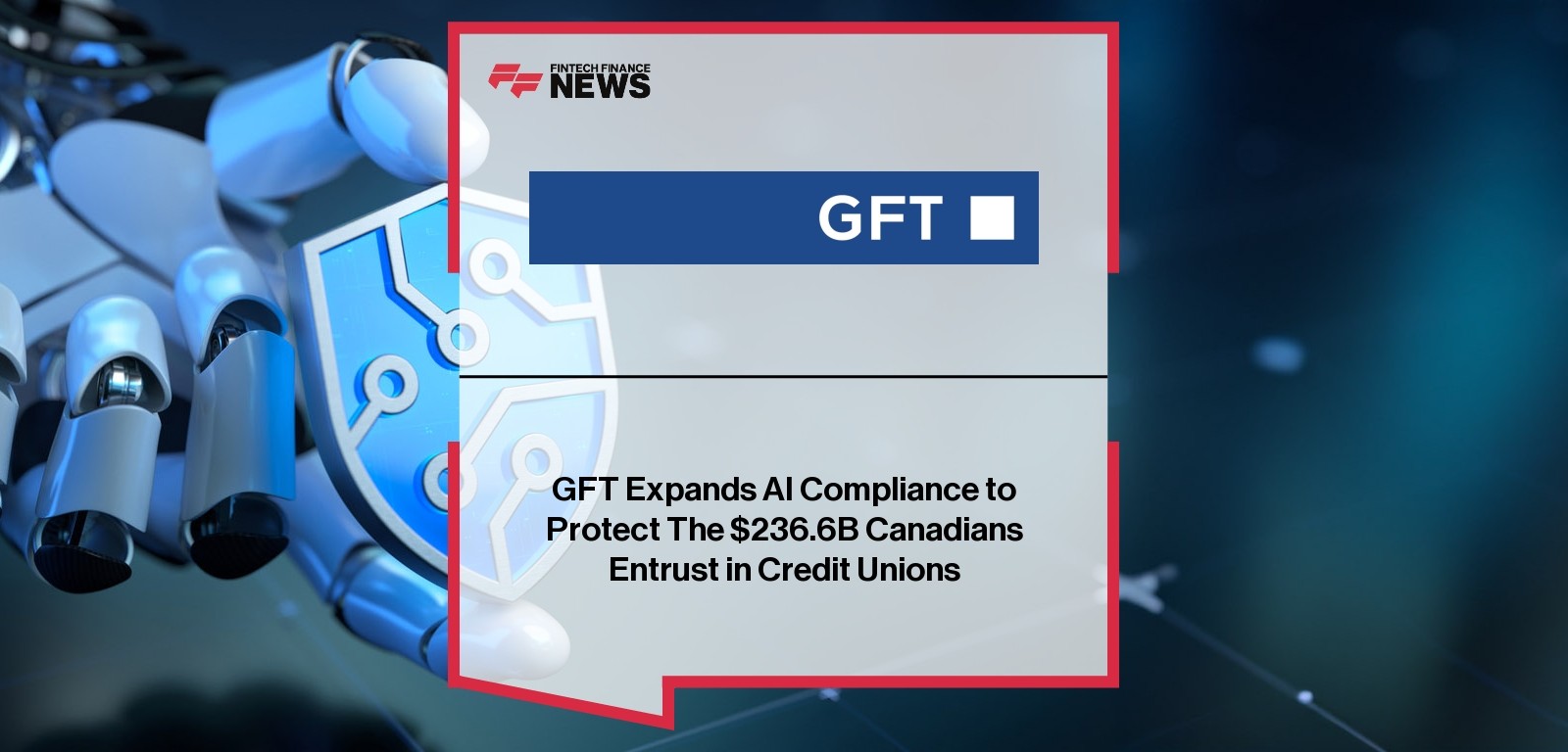 GFT Expands AI Compliance to Protect The $236.6B Canadians Entrust in Credit Unions