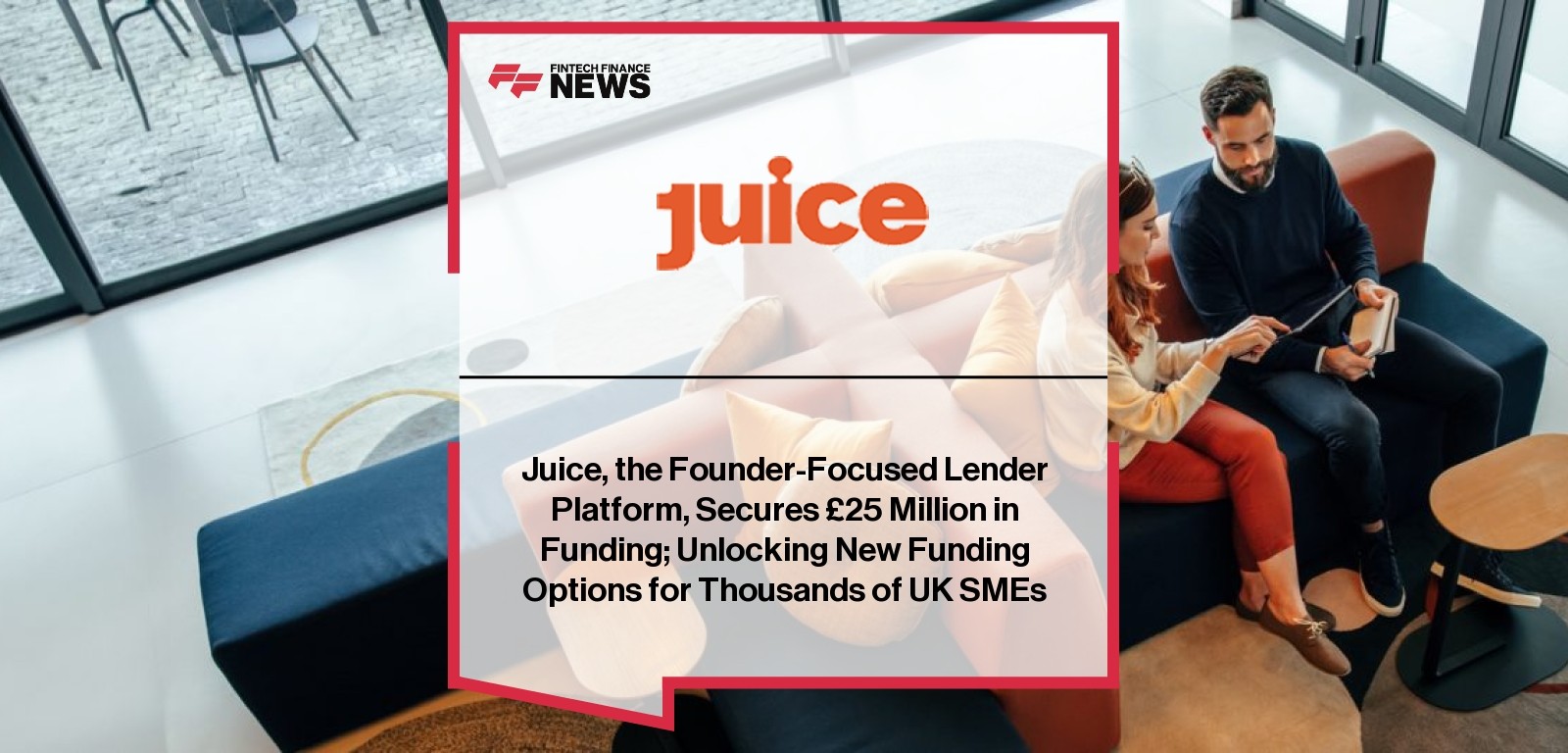 Juice, the Founder-Focused Lender Platform, Secures £25 Million in Funding; Unlocking New Funding Options for Thousands of UK