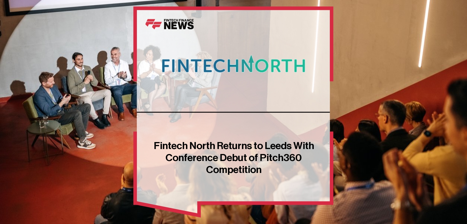 Fintech North Returns to Leeds With Conference Debut of Pitch360 Competition