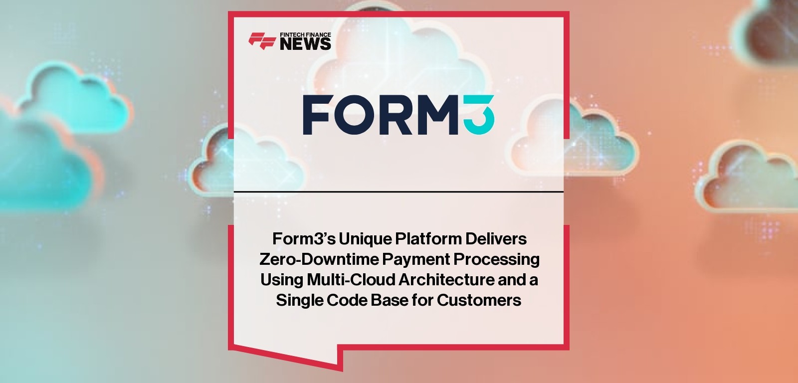 Form3's Unique Platform Delivers Zero-Downtime Payment Processing Using Multi-Cloud Architecture and a Single Code Base for C