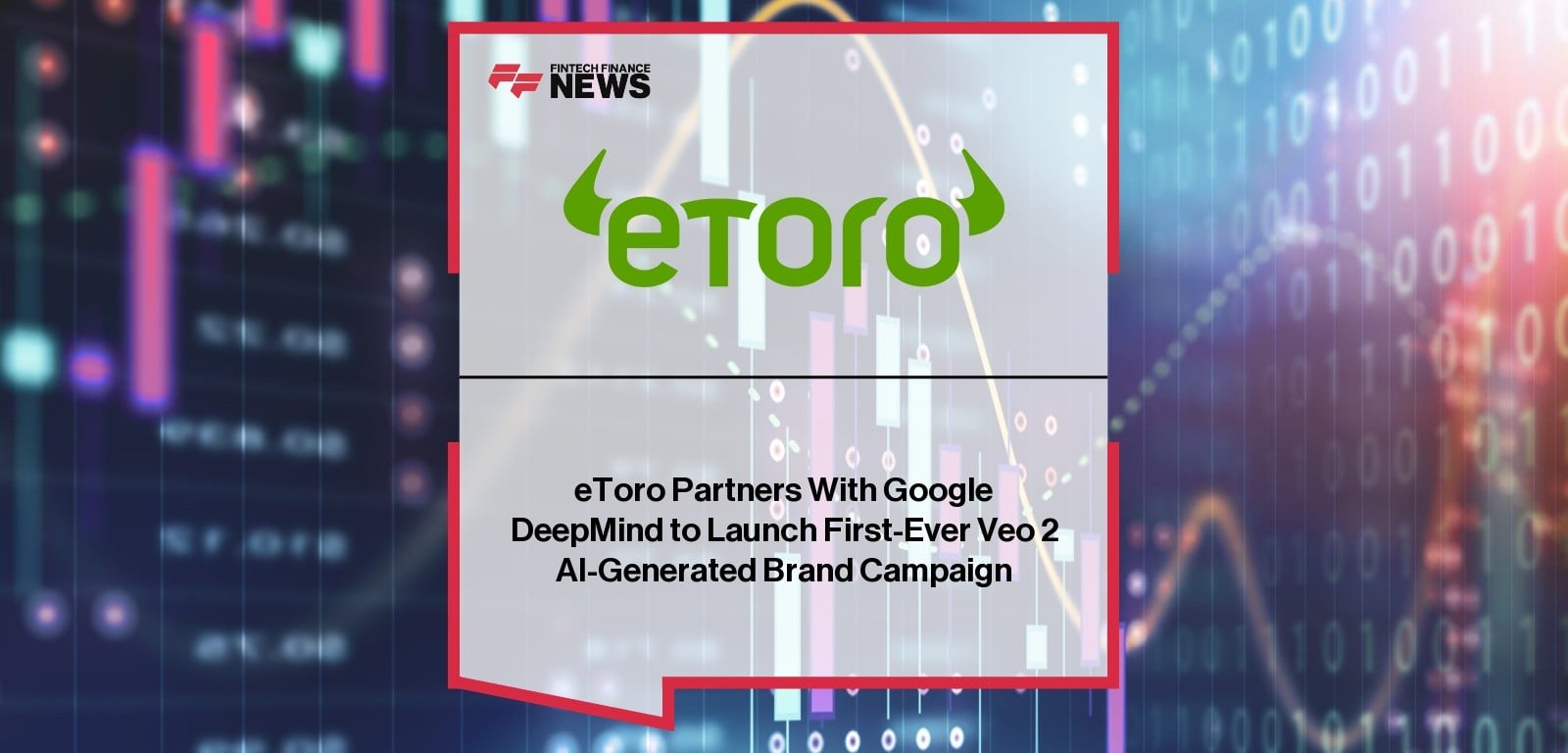 eToro Partners With Google DeepMind to Launch First-Ever Veo 2 AI-Generated Brand Campaign
