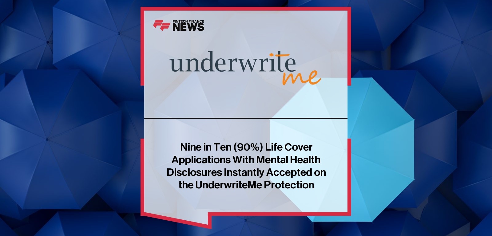 Nine in Ten (90%) Life Cover Applications With Mental Health Disclosures Instantly Accepted on the UnderwriteMe Protection
