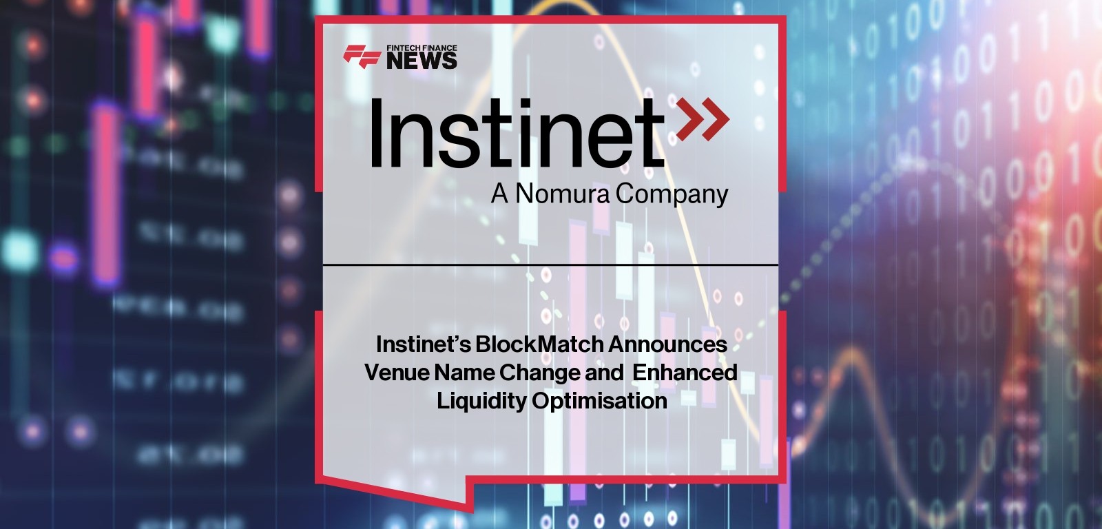 Instinet's BlockMatch Announces Venue Name Change and  Enhanced Liquidity Optimisation