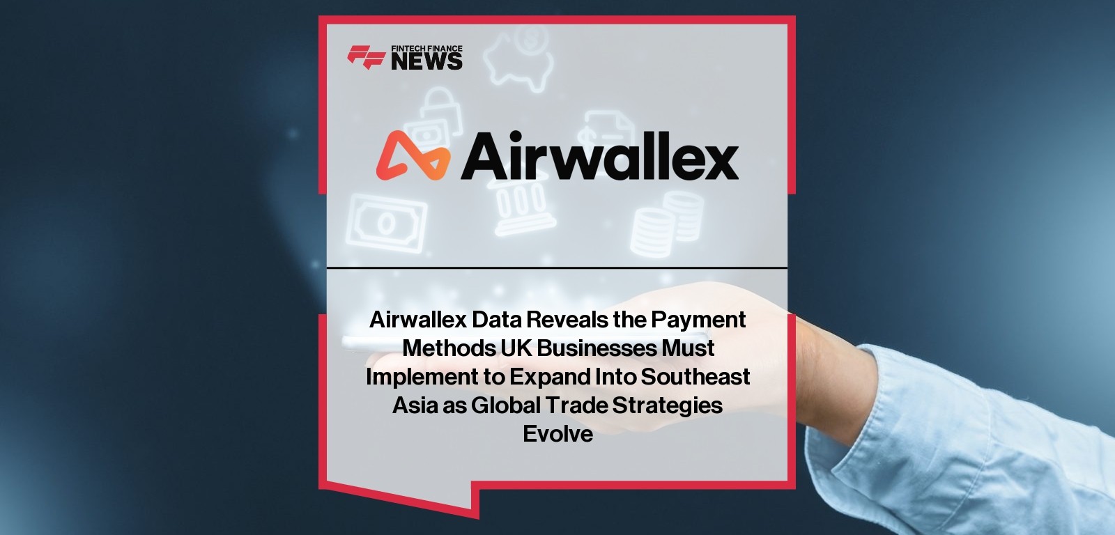 Airwallex Data Reveals the Payment Methods UK Businesses Must Implement to Expand Into Southeast Asia as Global Trade Strateg