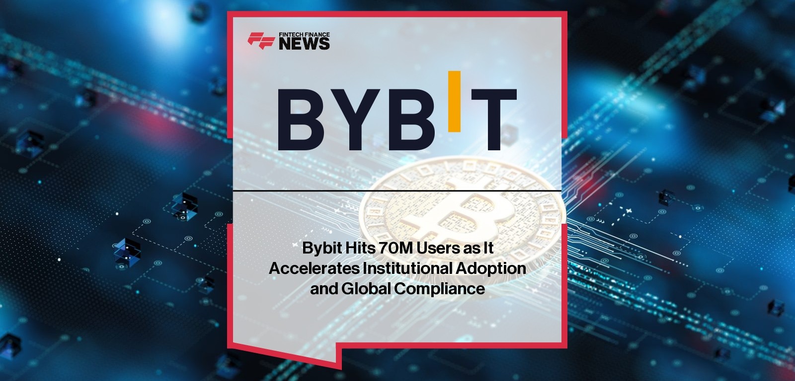 Bybit Hits 70M Users as It Accelerates Institutional Adoption and Global Compliance