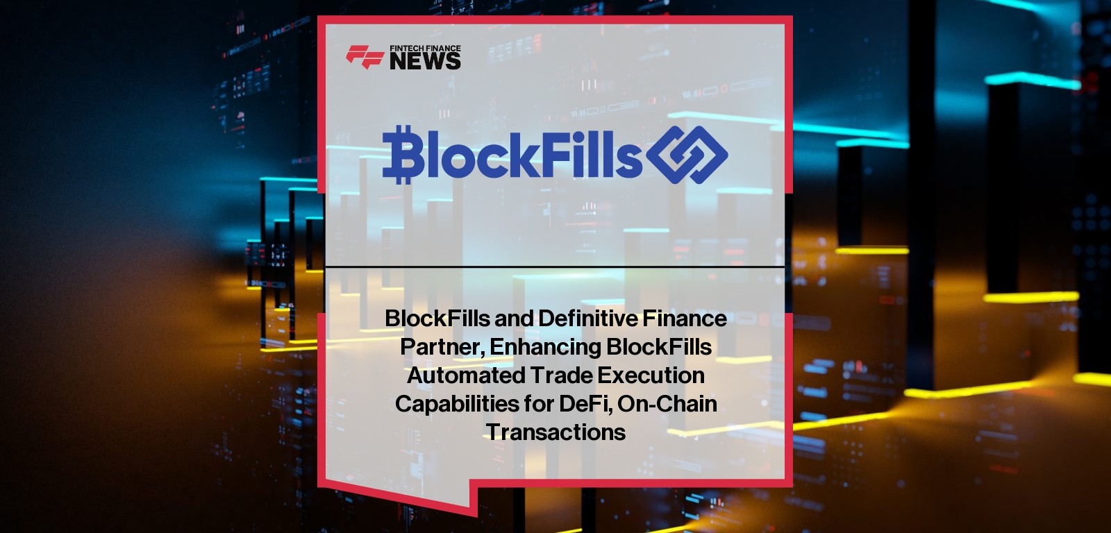 BlockFills and Definitive Finance Partner, Enhancing BlockFills Automated Trade Execution Capabilities for DeFi, On-Chain Tra