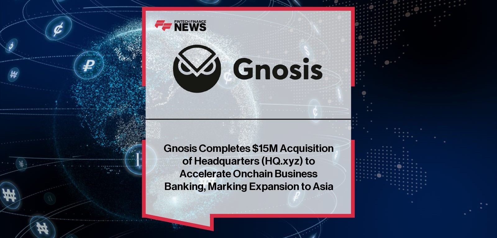 Gnosis Completes $15M Acquisition of Headquarters (HQ.xyz) to Accelerate Onchain Business Banking, Marking Expansion to Asia