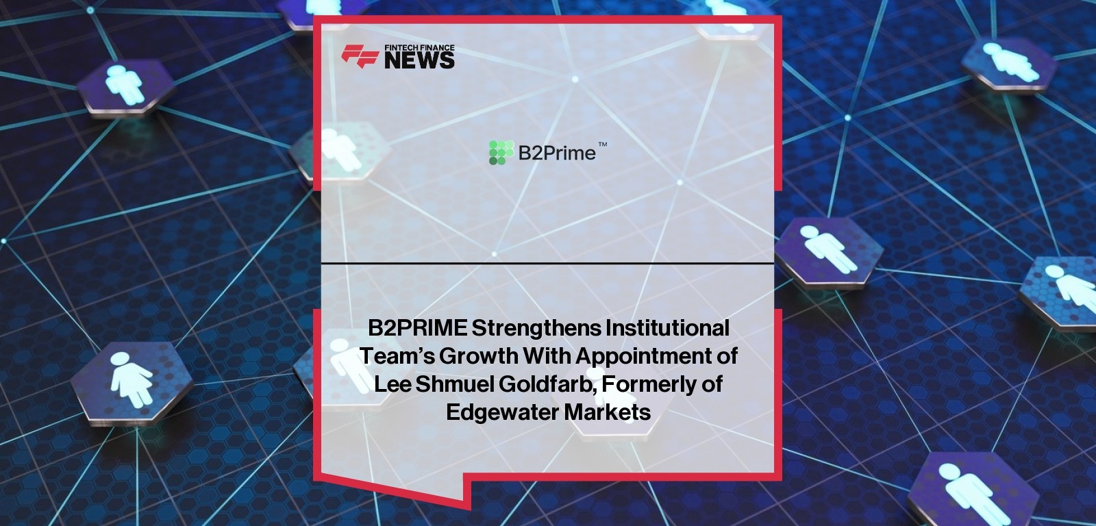 B2PRIME Strengthens Institutional Team’s Growth With Appointment of Lee Shmuel Goldfarb, Formerly of Edgewater Markets