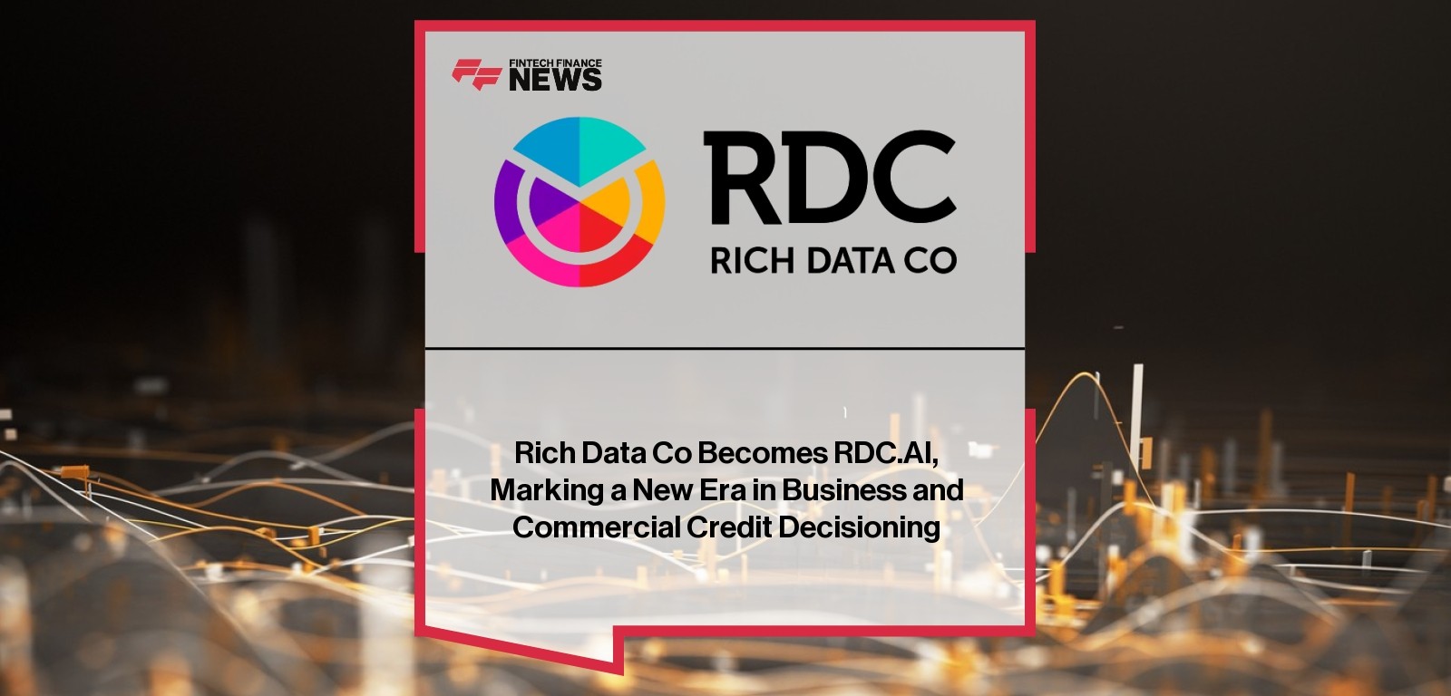 Rich Data Co Becomes RDC.AI, Marking a New Era in Business and Commercial Credit Decisioning
