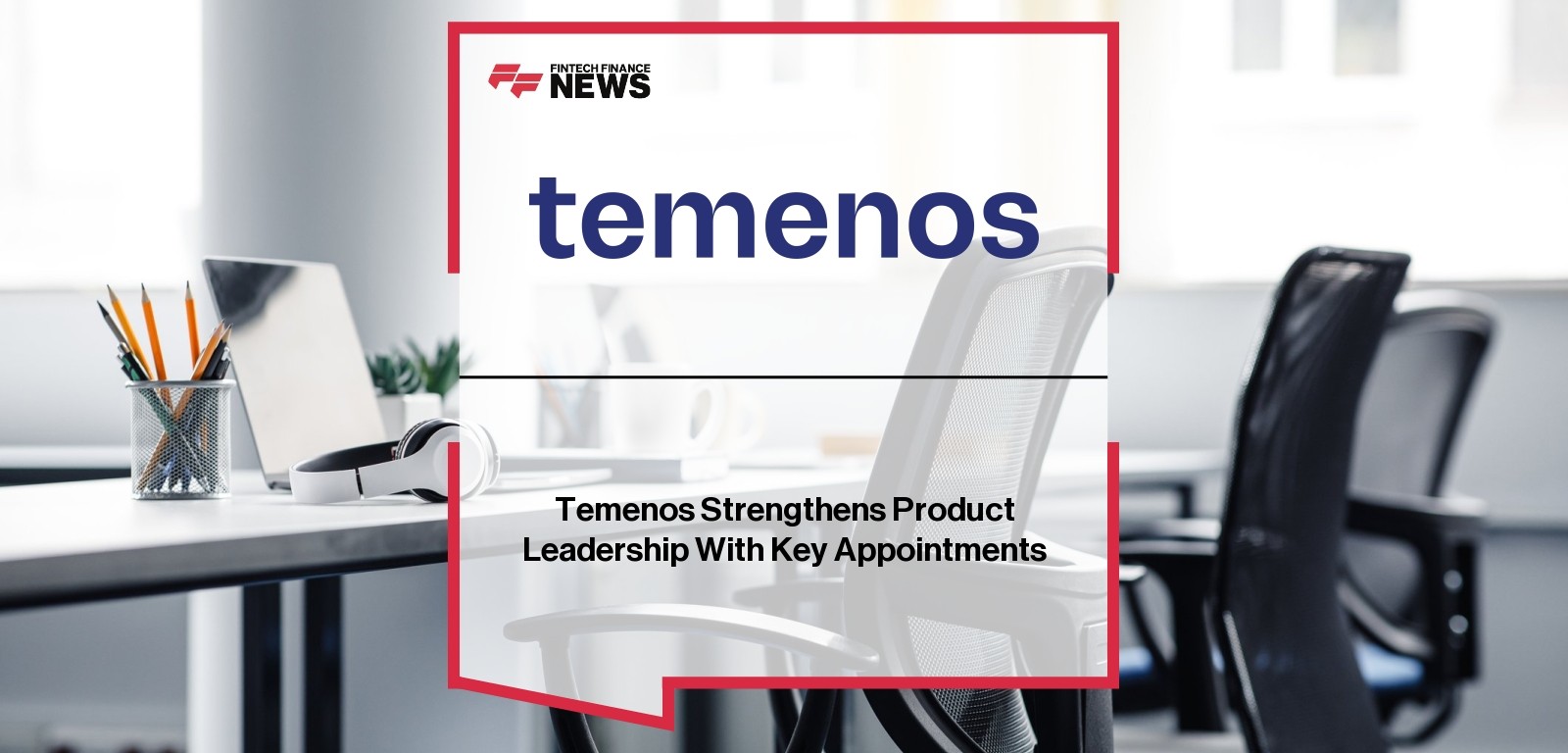 Temenos Strengthens Product Leadership With Key Appointments