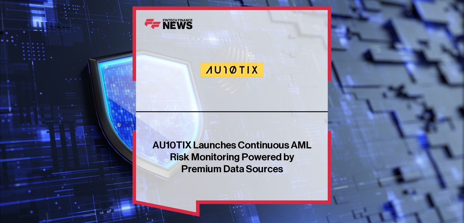 AU10TIX Launches Continuous AML Risk Monitoring Powered by Premium Data Sources