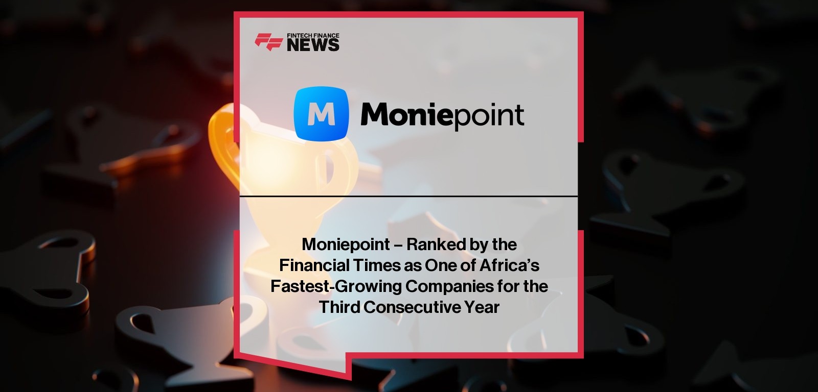 Moniepoint – Ranked by the Financial Times as One of Africa’s Fastest-Growing Companies for the Third Consecutive Year