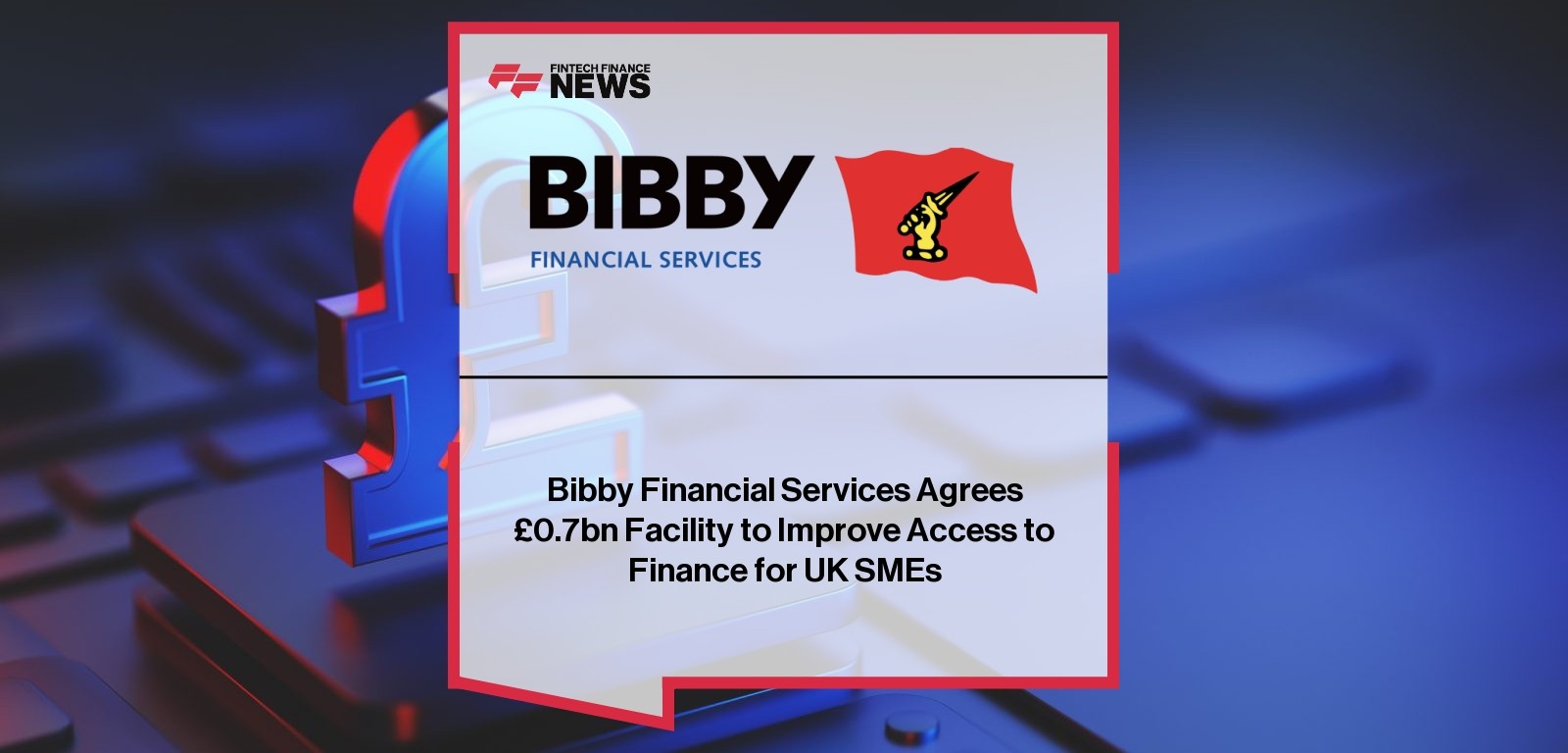 Bibby Financial Services Agrees £0.7bn Facility to Improve Access to Finance for UK SMEs
